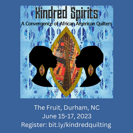 Kindred Spirits: A Convergence of African American Quilters June 15-17, 2023 in Durham, NC